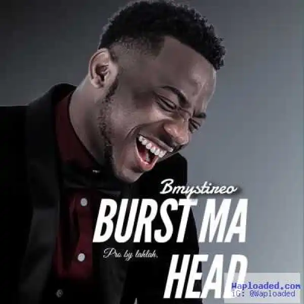 Bmystireo - Burst Ma Head (Prod. By Lalah)
